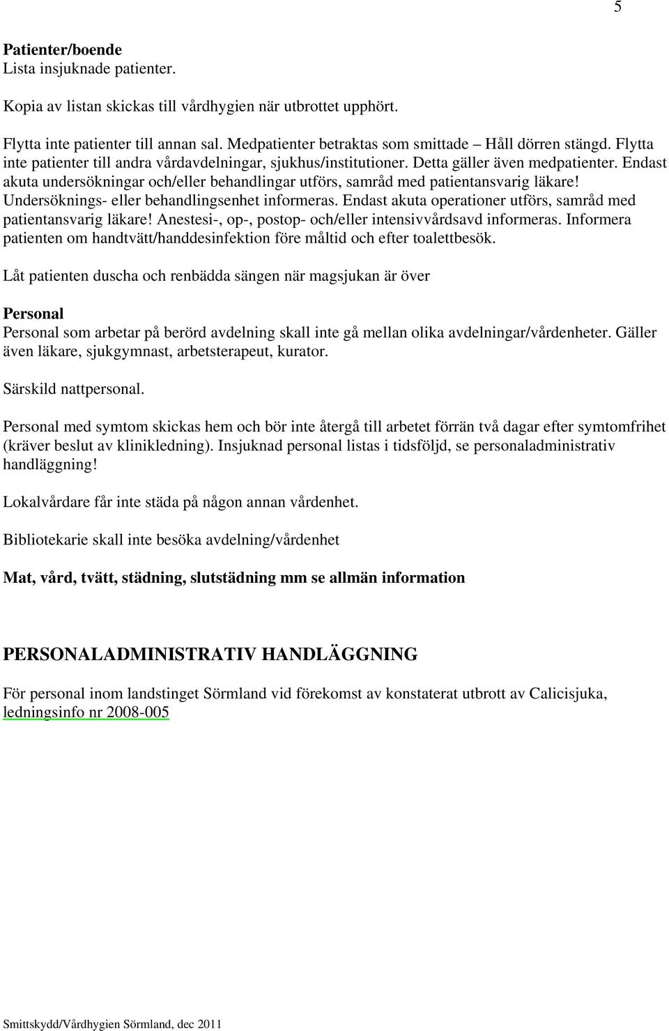 Endast akuta undersökningar och/eller behandlingar utförs, samråd med patientansvarig läkare! Undersöknings- eller behandlingsenhet informeras.