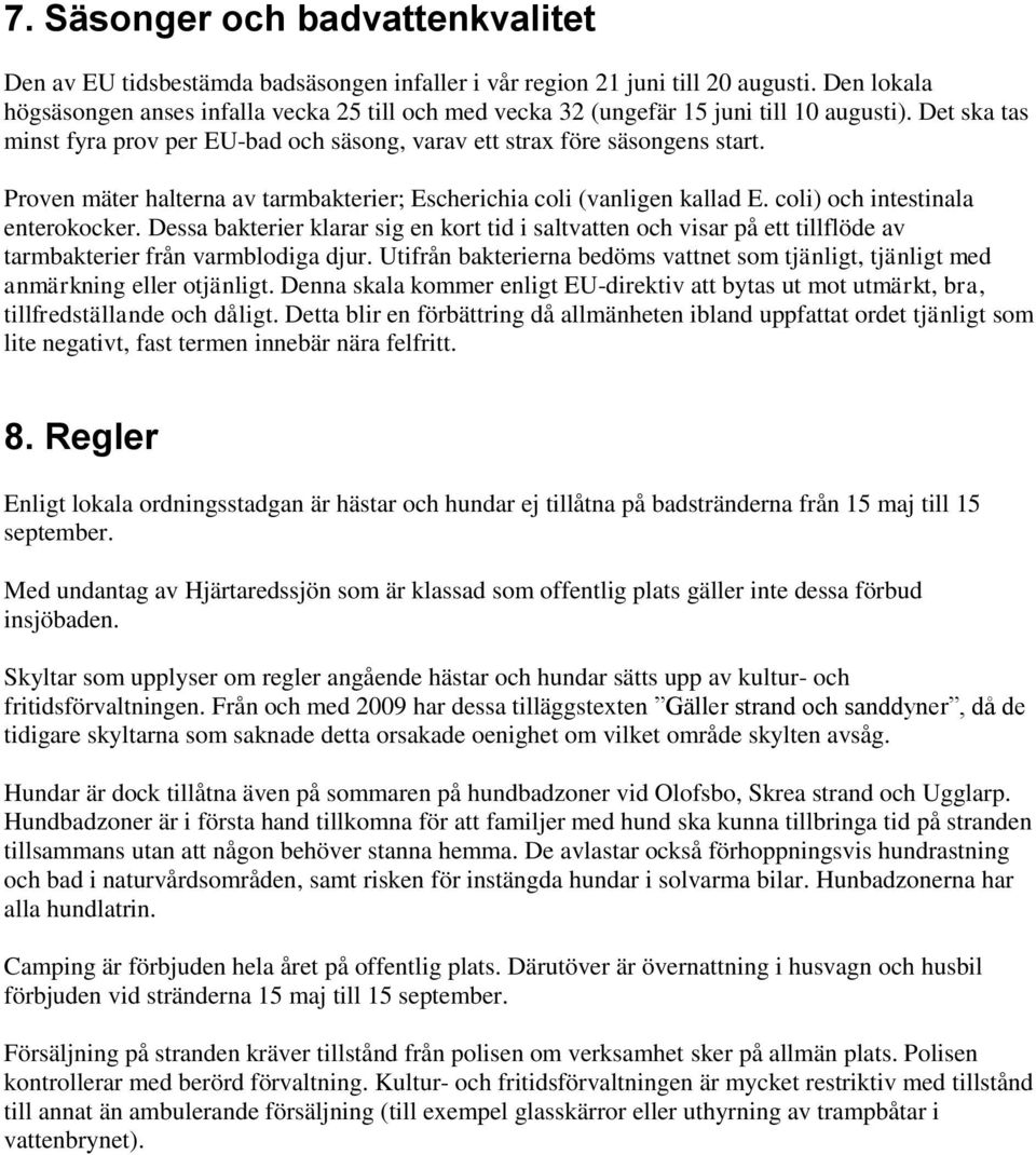 Proven mäter halterna av tarmbakterier; Escherichia coli (vanligen kallad E. coli) och intestinala enterokocker.