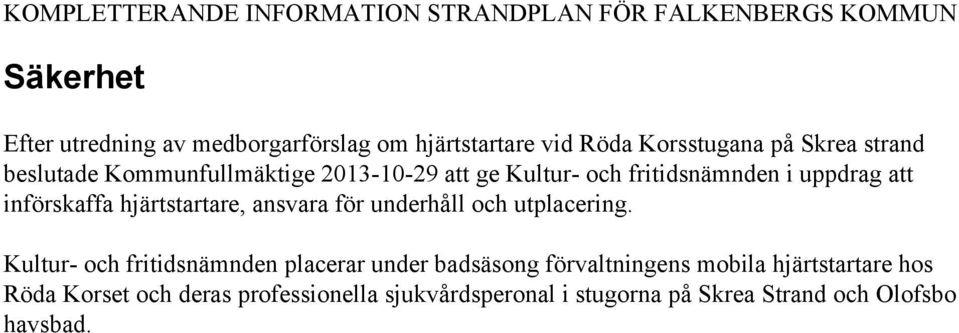 införskaffa hjärtstartare, ansvara för underhåll och utplacering.