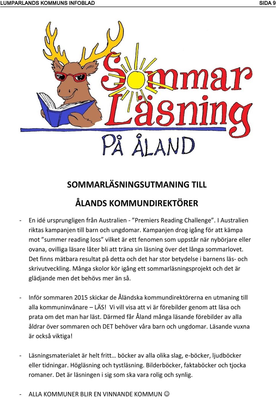 Kampanjen drog igång för att kämpa mot summer reading loss vilket är ett fenomen som uppstår när nybörjare eller ovana, ovilliga läsare låter bli att träna sin läsning över det långa sommarlovet.