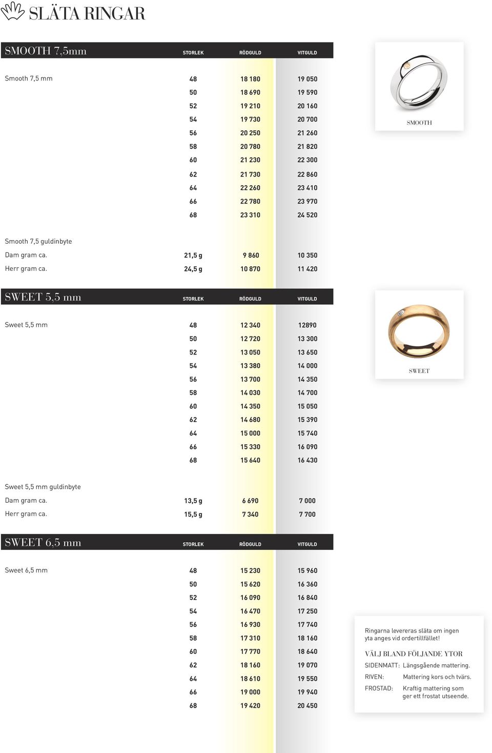 24,5 g 10 870 11 420 SWEET 5,5 mm STORLEK RÖDGULD VITGULD Sweet 5,5 mm 48 12 340 12890 50 12 720 13 300 52 13 050 13 650 54 13 380 14 000 56 13 700 14 350 58 14 030 14 700 60 14 350 15 050 62 14 680
