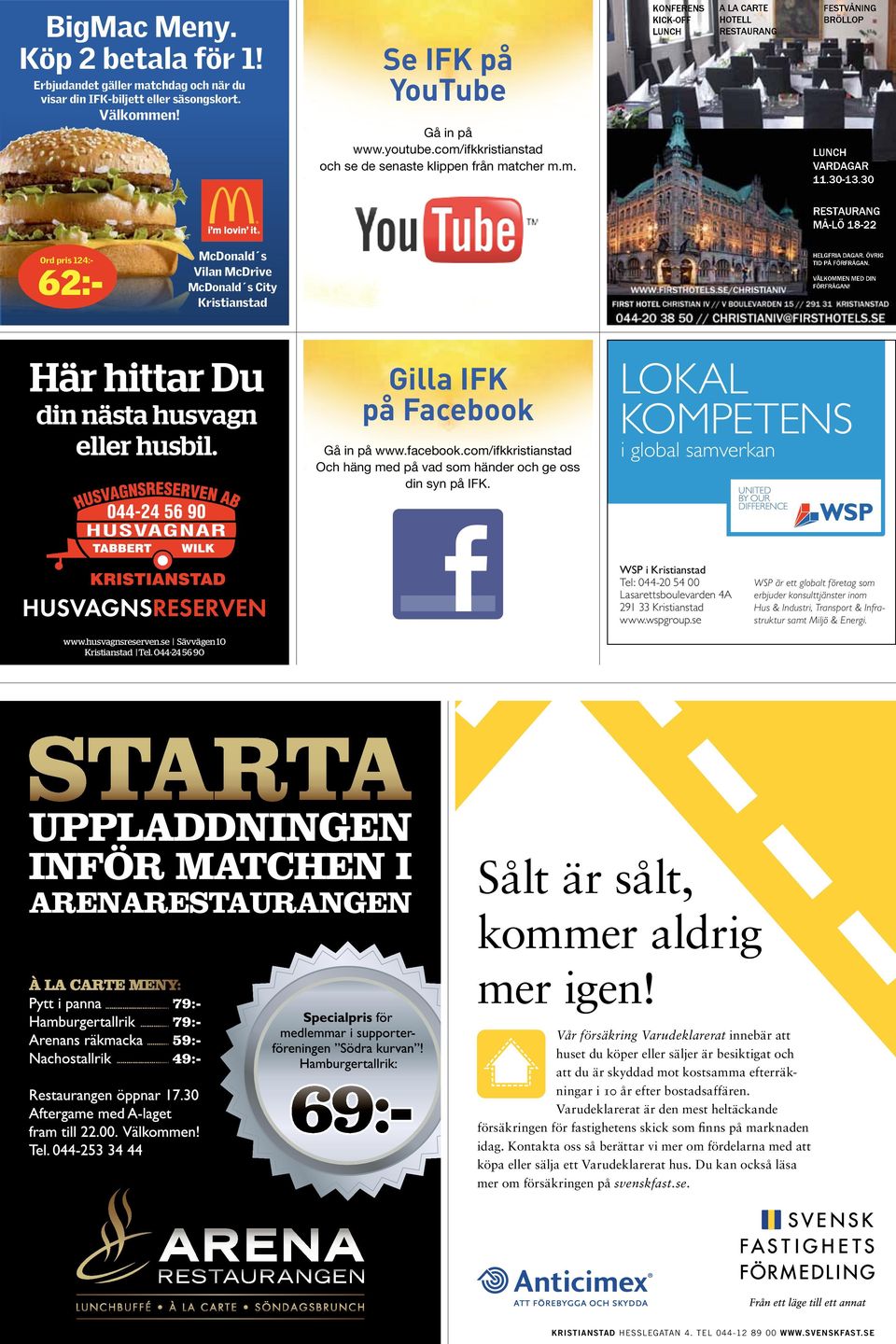 30 RESTAURANG MÅ-LÖ 18-22 Ord pris 124:- 62:- McDonald s Vilan McDrive McDonald s City Kristianstad HELGFRIA DAGAR. ÖVRIG TID PÅ FÖRFRÅGAN. VÄLKOMMEN MED DIN FÖRFRÅGAN!