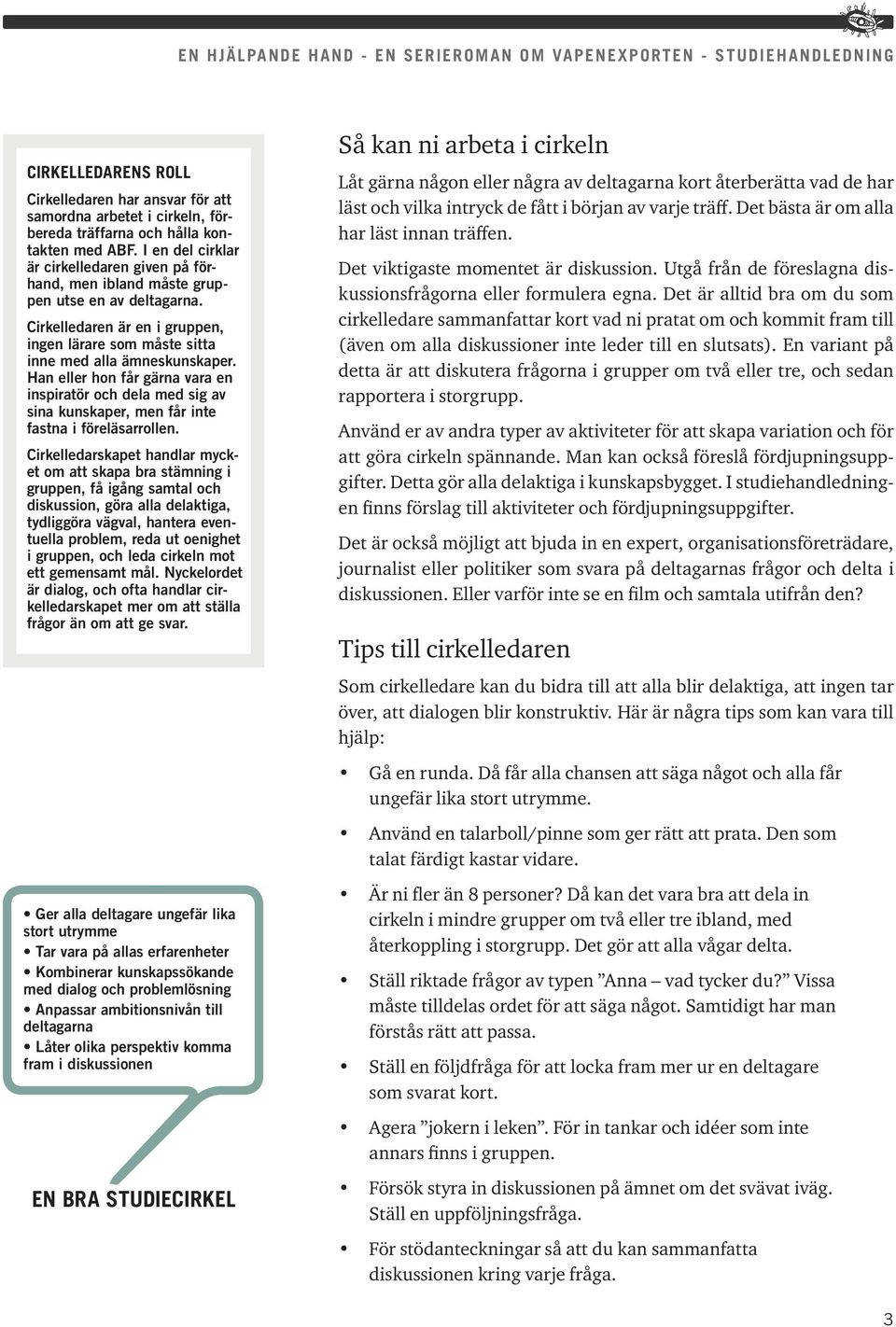 Han eller hon får gärna vara en inspiratör och dela med sig av sina kunskaper, men får inte fastna i föreläsarrollen.