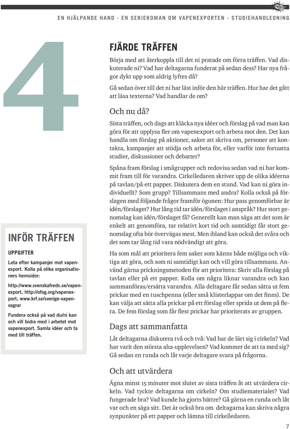 en hjälpande hand - en serieroman om vapenexporten - studiehandledning träffen Börja med att återkoppla till det ni pratade om förra träffen. Vad diskuterade ni?