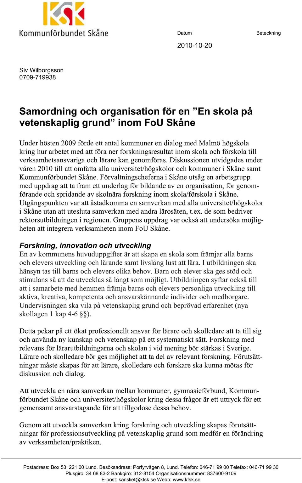 Diskussionen utvidgades under våren 2010 till att omfatta alla universitet/högskolor och kommuner i Skåne samt Kommunförbundet Skåne.