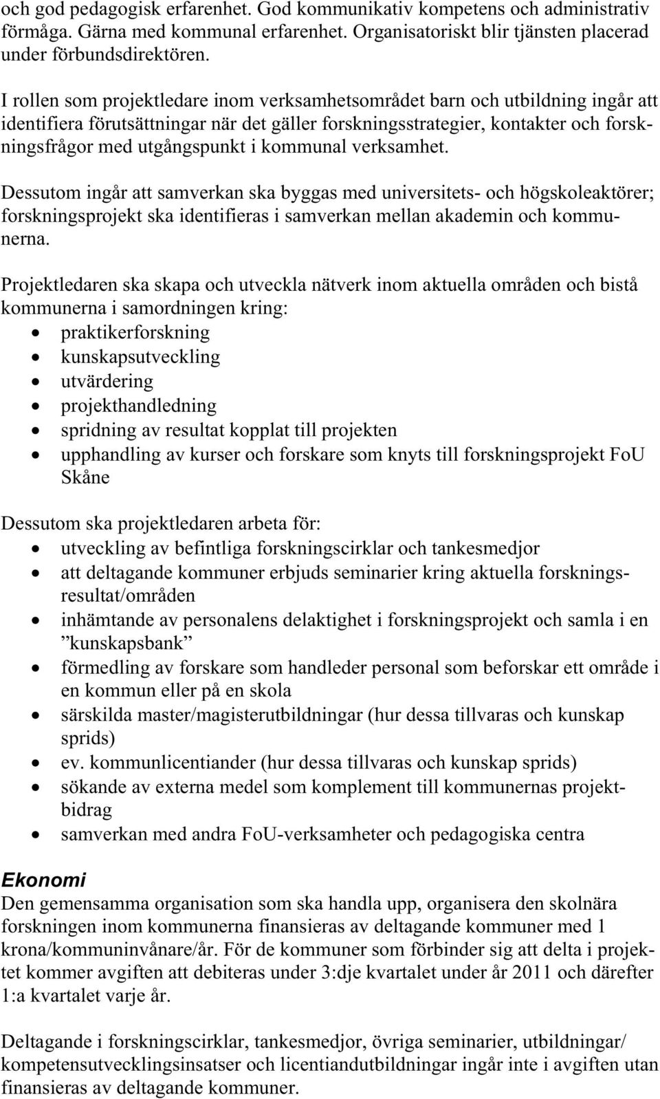 kommunal verksamhet. Dessutom ingår att samverkan ska byggas med universitets- och högskoleaktörer; forskningsprojekt ska identifieras i samverkan mellan akademin och kommunerna.