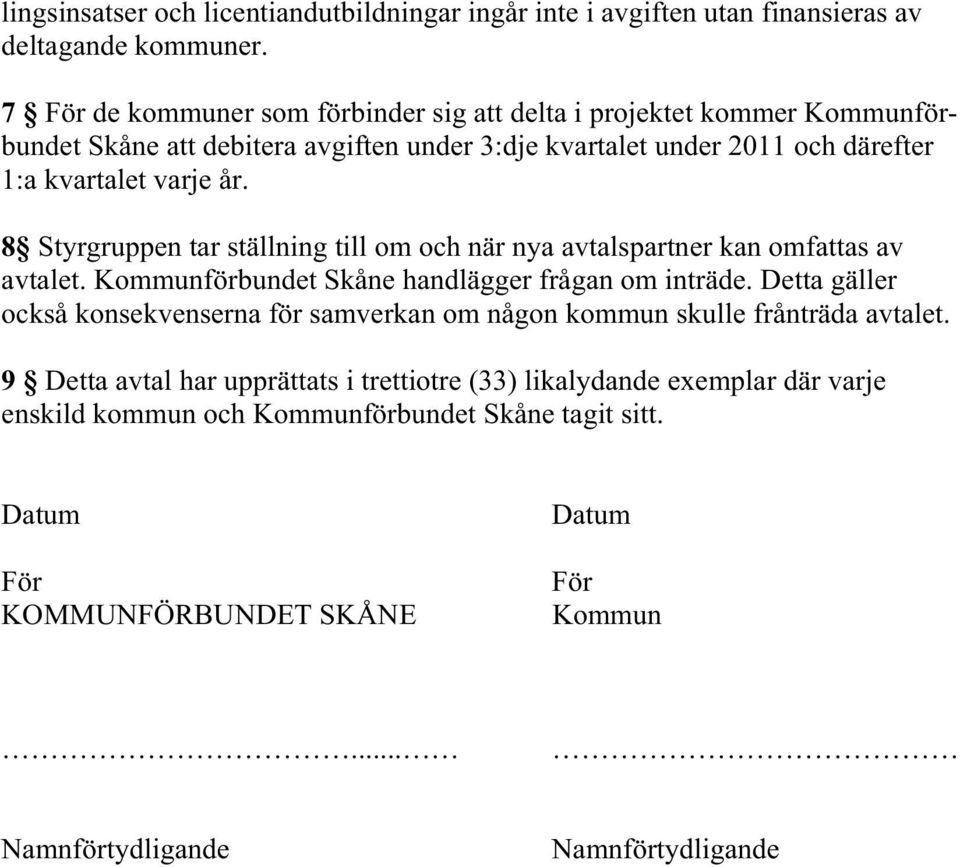 8 Styrgruppen tar ställning till om och när nya avtalspartner kan omfattas av avtalet. Kommunförbundet Skåne handlägger frågan om inträde.