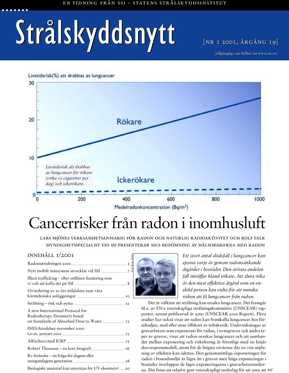 radon innehåll 1/2001 Radonutredningen 2000 5 Nytt mobilt mätsystem utvecklat vid SSI 7 Illicit trafficking eller otillåten hantering som vi valt att kalla det på SSI 8 Utvärdering av 20 års