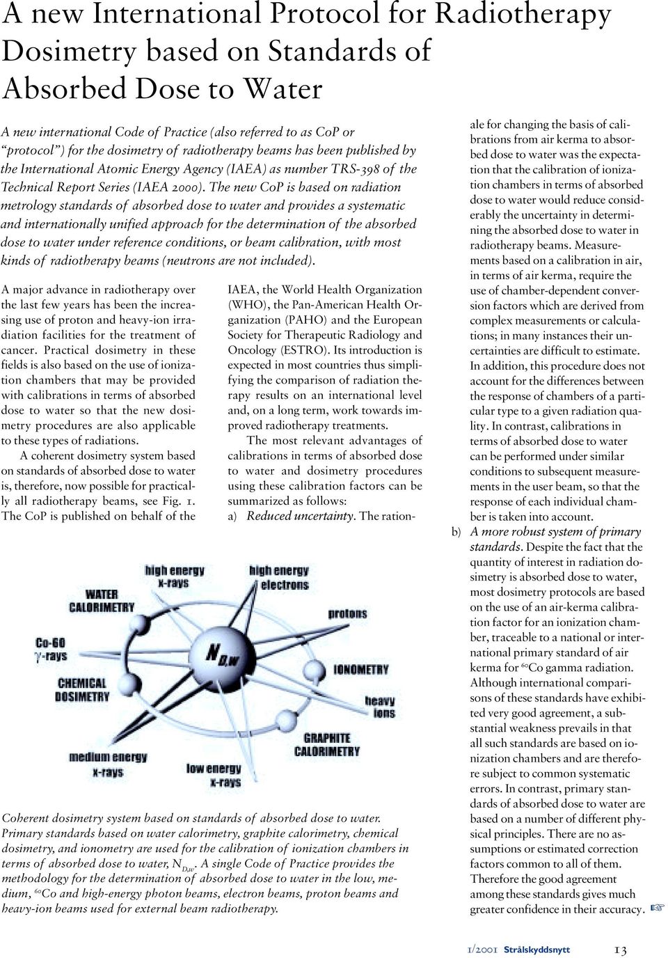 The new CoP is based on radiation metrology standards of absorbed dose to water and provides a systematic and internationally unified approach for the determination of the absorbed dose to water