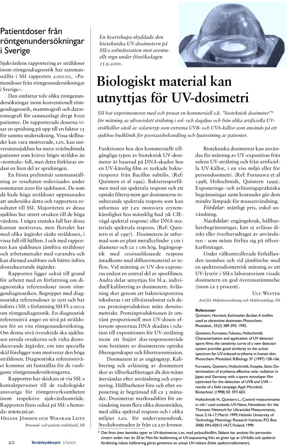 De rapporterade doserna visar en spridning på upp till en faktor 15 för samma undersökning. Vissa skillnader kan vara motiverade, t.ex.