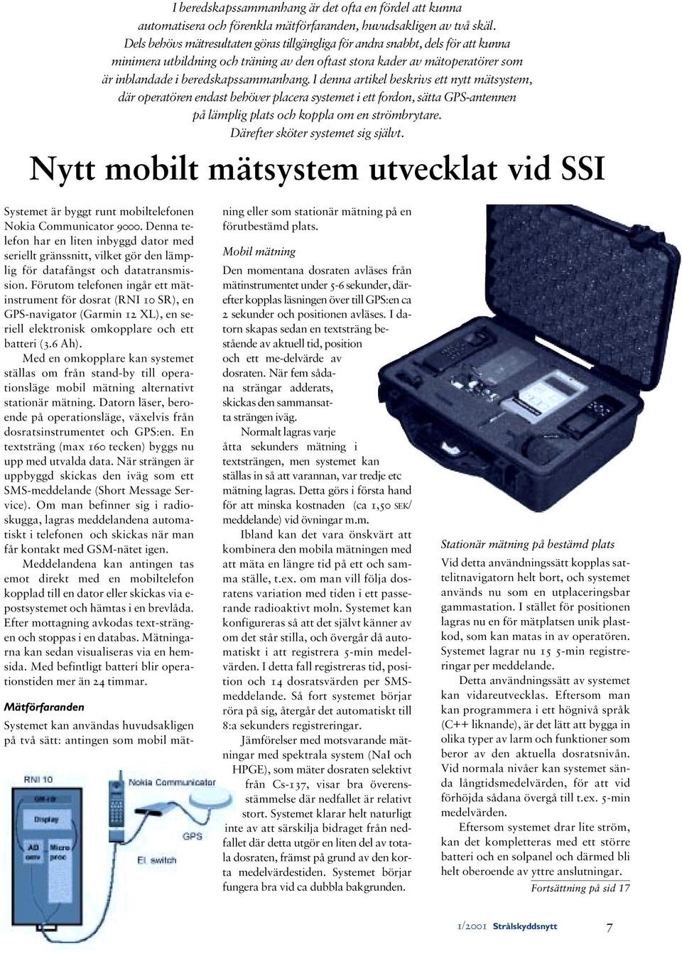 I denna artikel beskrivs ett nytt mätsystem, där operatören endast behöver placera systemet i ett fordon, sätta GPS-antennen på lämplig plats och koppla om en strömbrytare.