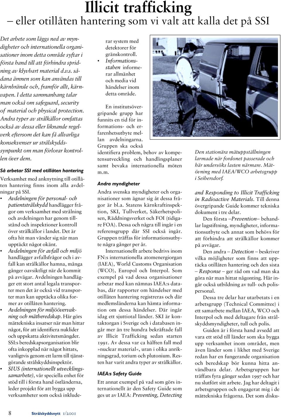 I detta sammanhang talar man också om safeguard, security of material och physical protection.