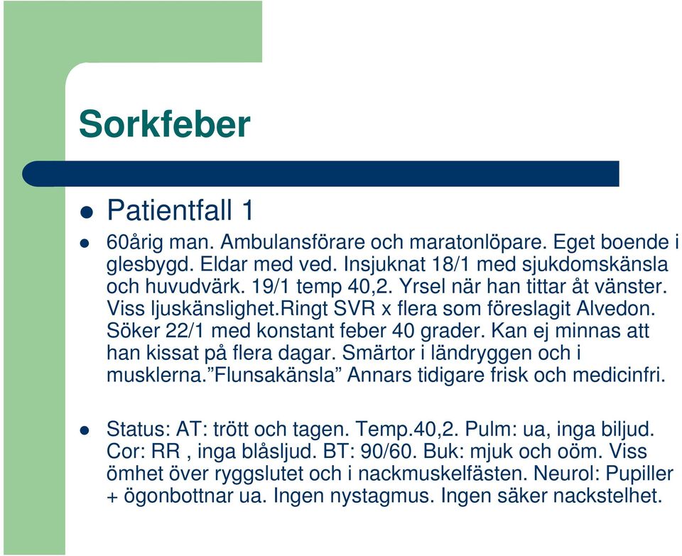 Kan ej minnas att han kissat på flera dagar. Smärtor i ländryggen och i musklerna. Flunsakänsla Annars tidigare frisk och medicinfri. Status: AT: trött och tagen. Temp.