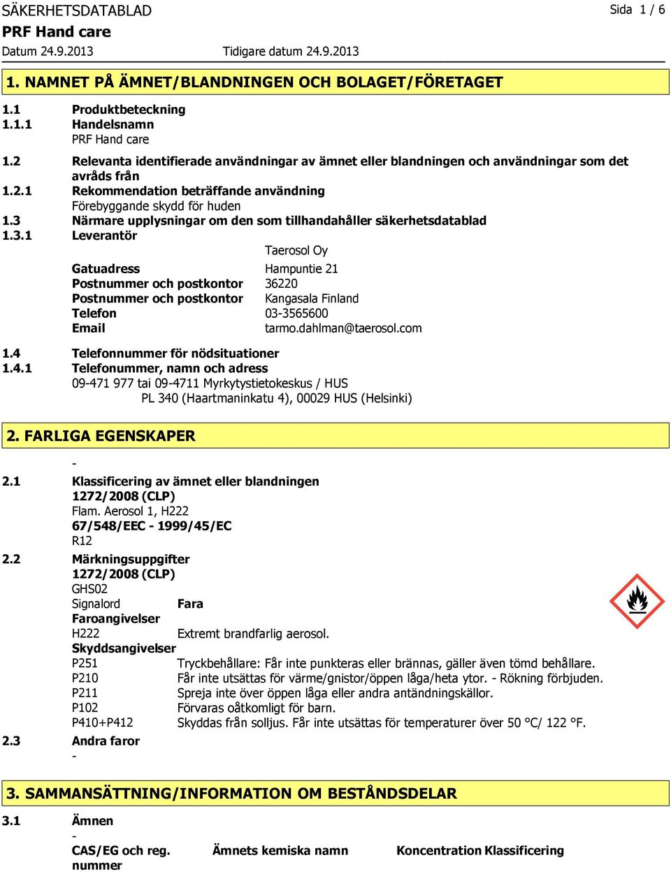 3 Närmare upplysningar om den som tillhandahåller säkerhetsdatablad 1.3.1 Leverantör Taerosol Oy Gatuadress Hampuntie 21 Postnummer och postkontor 36220 Postnummer och postkontor Kangasala Finland Telefon 033565600 Email tarmo.