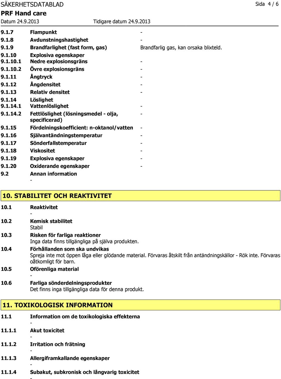 1.16 Självantändningstemperatur 9.1.17 Sönderfallstemperatur 9.1.18 Viskositet 9.1.19 Explosiva egenskaper 9.1.20 Oxiderande egenskaper 9.2 Annan information 10. STABILITET OCH REAKTIVITET 10.