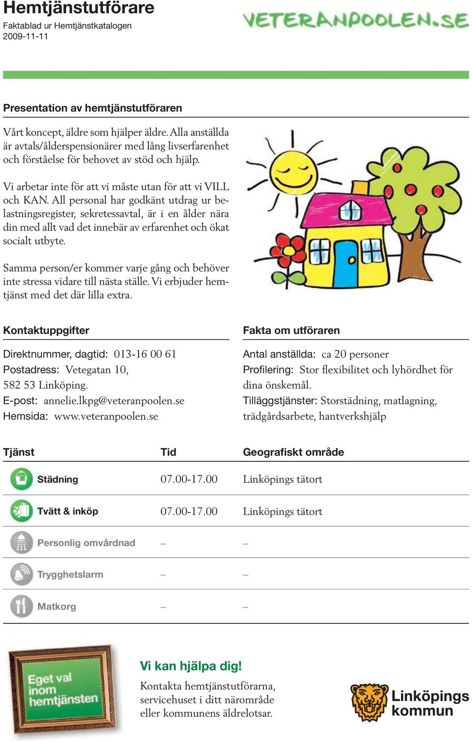 All personal har godkänt utdrag ur belastningsregister, sekretessavtal, är i en ålder nära din med allt vad det innebär av erfarenhet och ökat socialt utbyte.