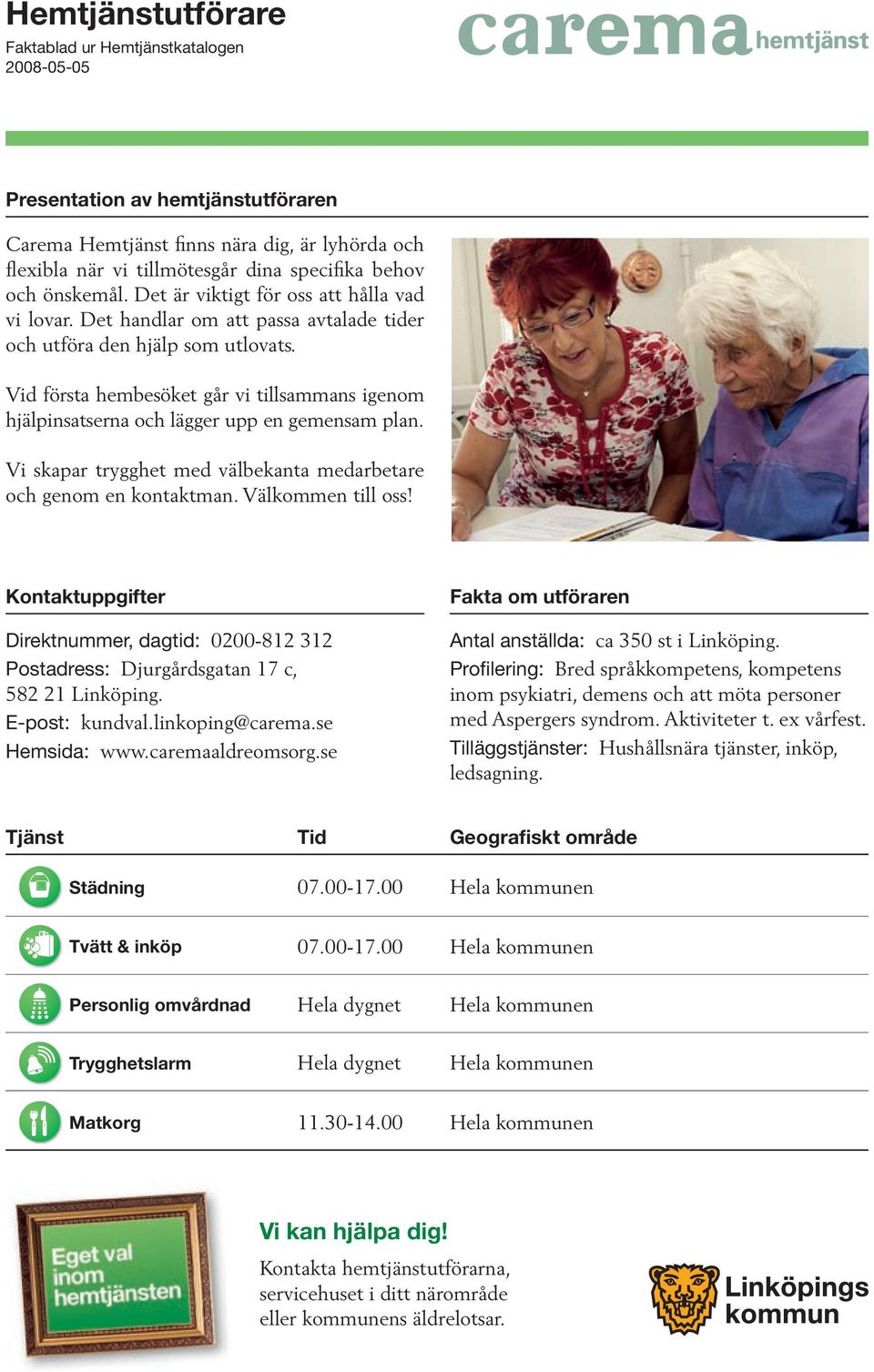 Vi skapar trygghet med välbekanta medarbetare och genom en kontaktman. Välkommen till oss! Direktnummer, dagtid: 0200-812 312 Postadress: Djurgårdsgatan 17 c, 582 21 Linköping. E-post: kundval.
