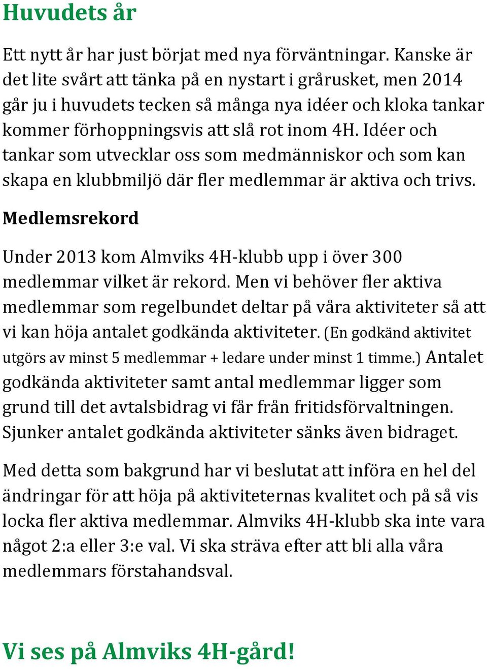 Idéer och tankar som utvecklar oss som medmänniskor och som kan skapa en klubbmiljö där fler medlemmar är aktiva och trivs.