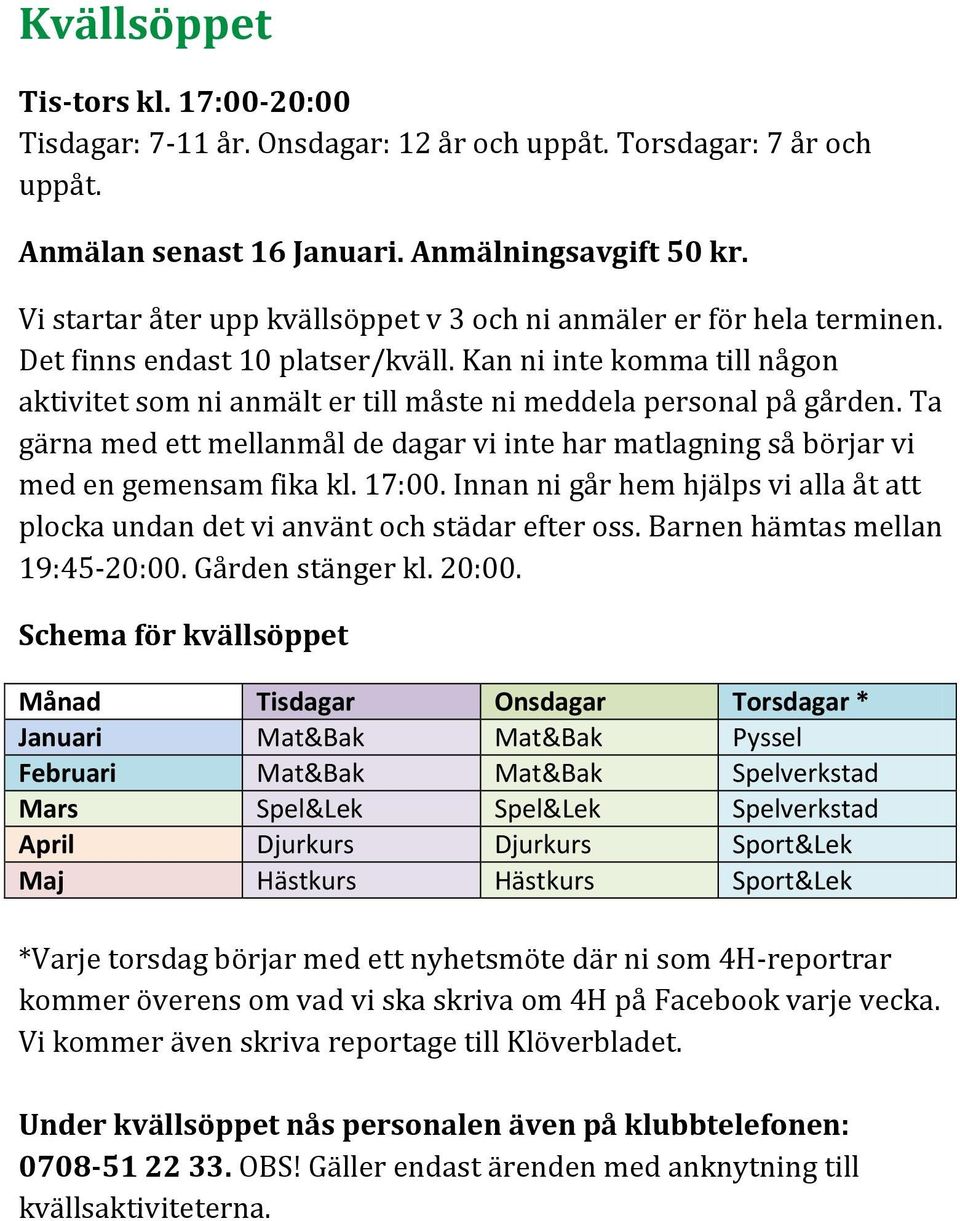 Kan ni inte komma till någon aktivitet som ni anmält er till måste ni meddela personal på gården. Ta gärna med ett mellanmål de dagar vi inte har matlagning så börjar vi med en gemensam fika kl.