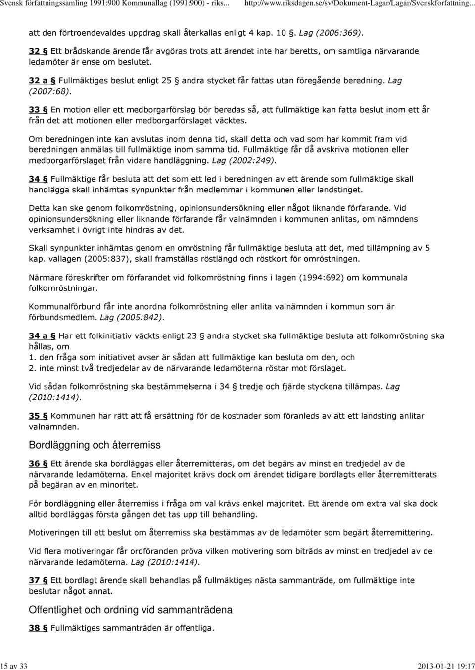 32 a Fullmäktiges beslut enligt 25 andra stycket får fattas utan föregående beredning. Lag (2007:68).