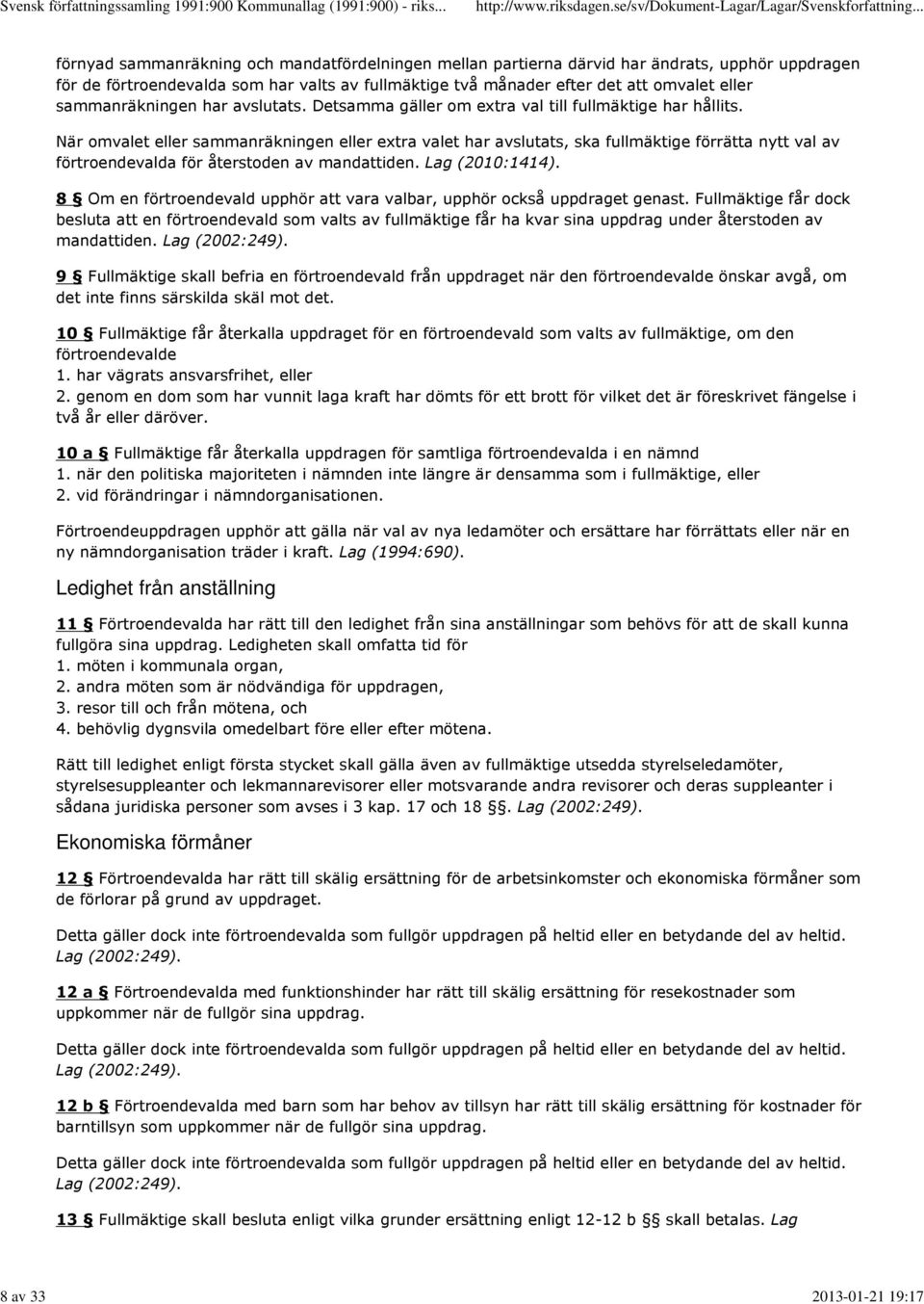 När omvalet eller sammanräkningen eller extra valet har avslutats, ska fullmäktige förrätta nytt val av förtroendevalda för återstoden av mandattiden. Lag (2010:1414).