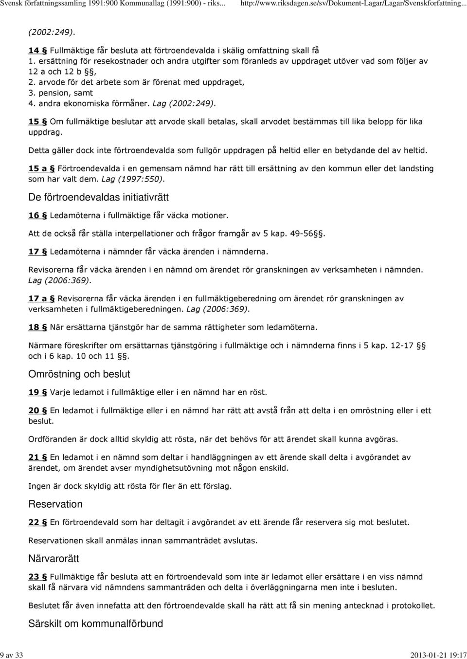 andra ekonomiska förmåner. Lag (2002:249). 15 Om fullmäktige beslutar att arvode skall betalas, skall arvodet bestämmas till lika belopp för lika uppdrag.