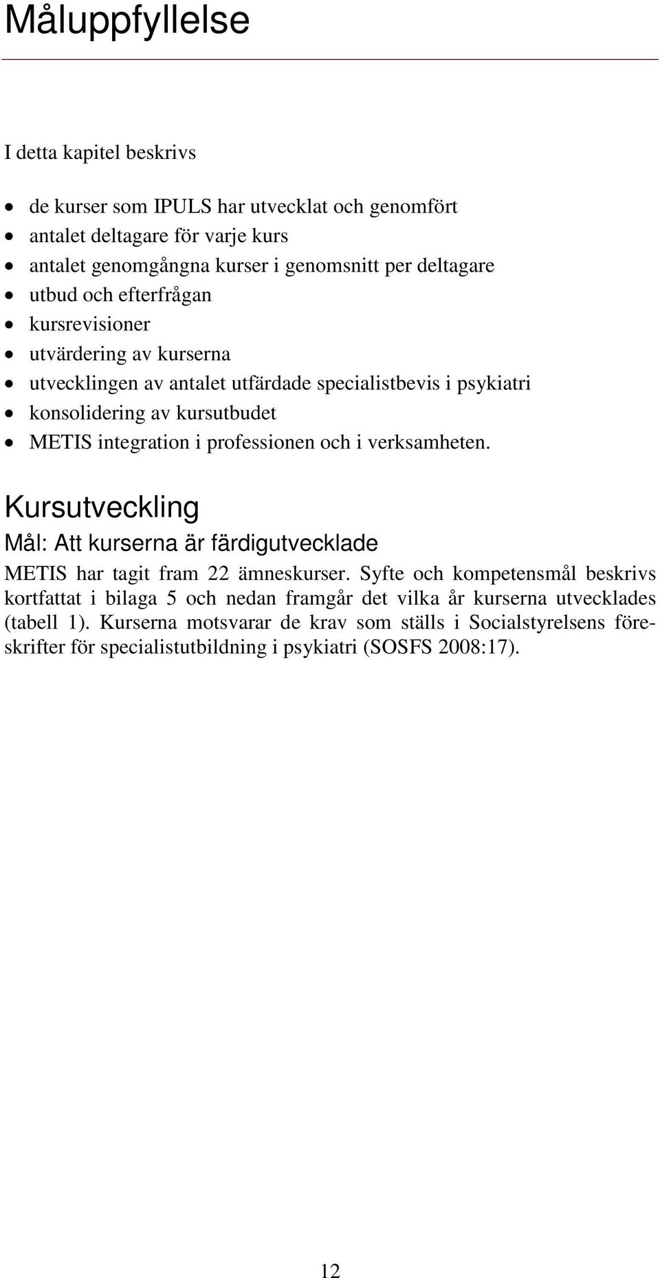 professionen och i verksamheten. Kursutveckling Mål: Att kurserna är färdigutvecklade METIS har tagit fram 22 ämneskurser.