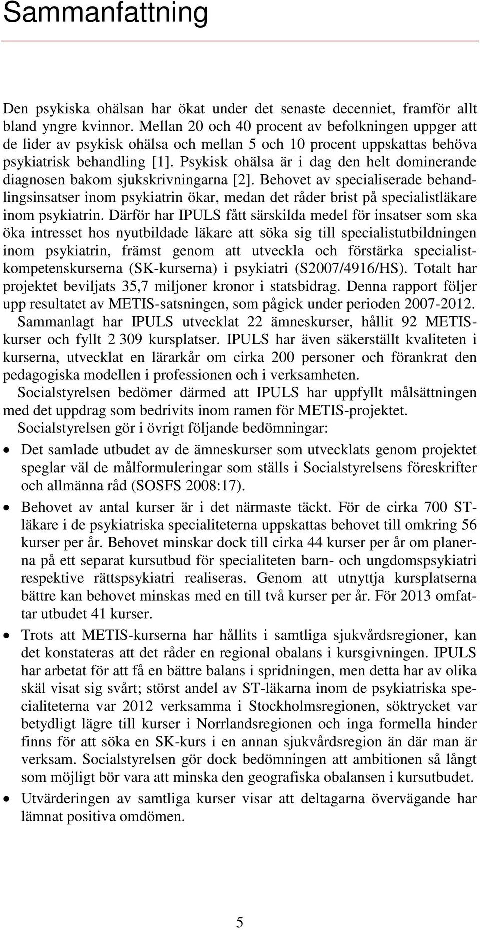 Psykisk ohälsa är i dag den helt dominerande diagnosen bakom sjukskrivningarna [2].