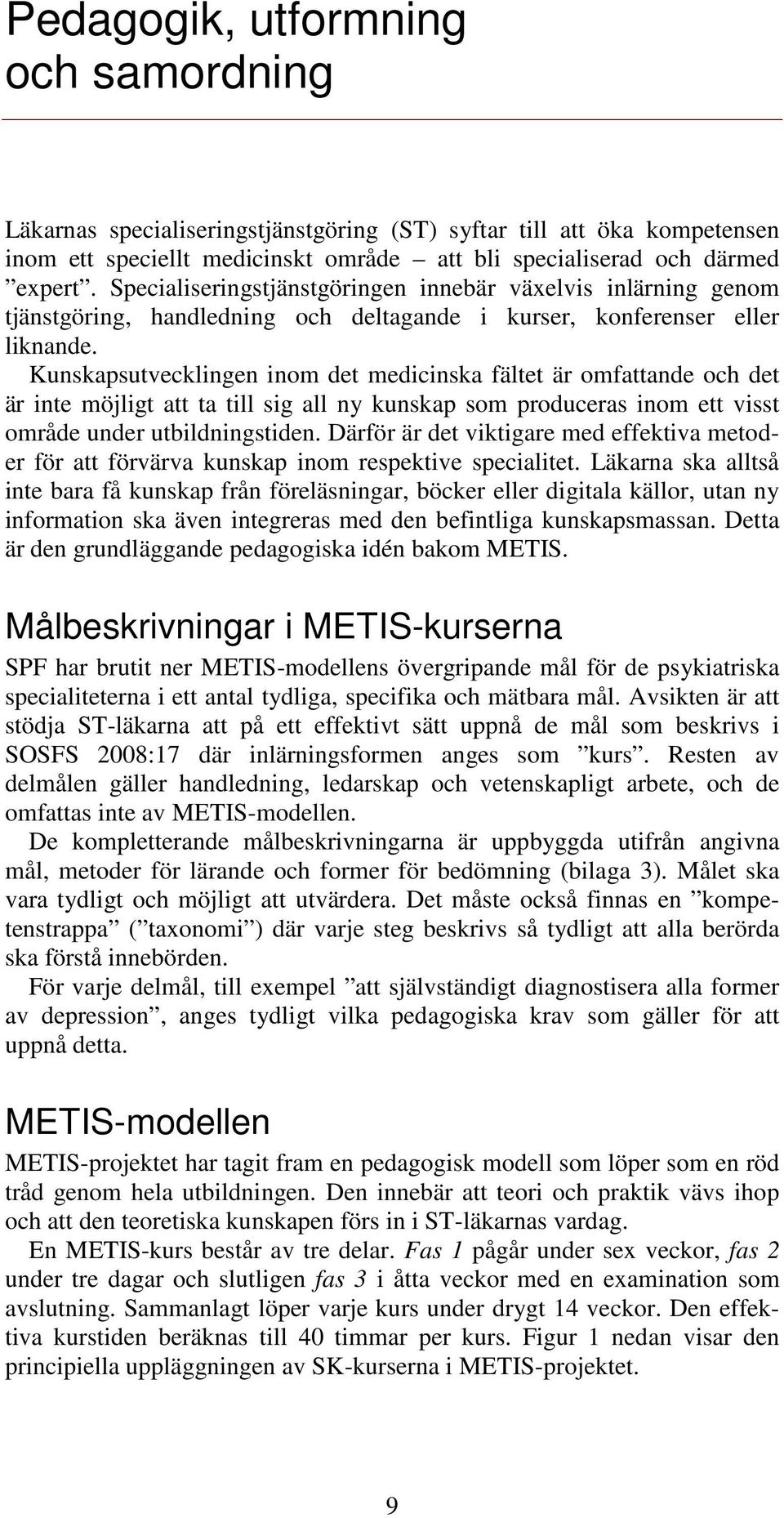 Kunskapsutvecklingen inom det medicinska fältet är omfattande och det är inte möjligt att ta till sig all ny kunskap som produceras inom ett visst område under utbildningstiden.