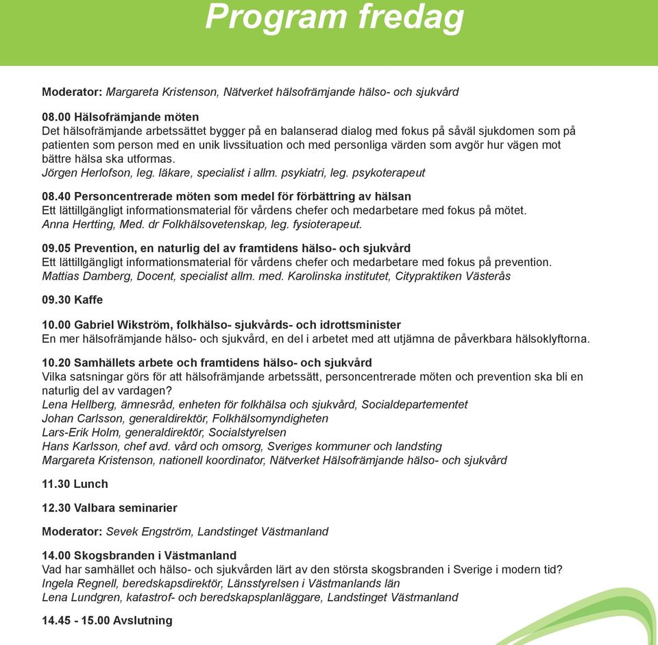 avgör hur vägen mot bättre hälsa ska utformas. Jörgen Herlofson, leg. läkare, specialist i allm. psykiatri, leg. psykoterapeut 08.