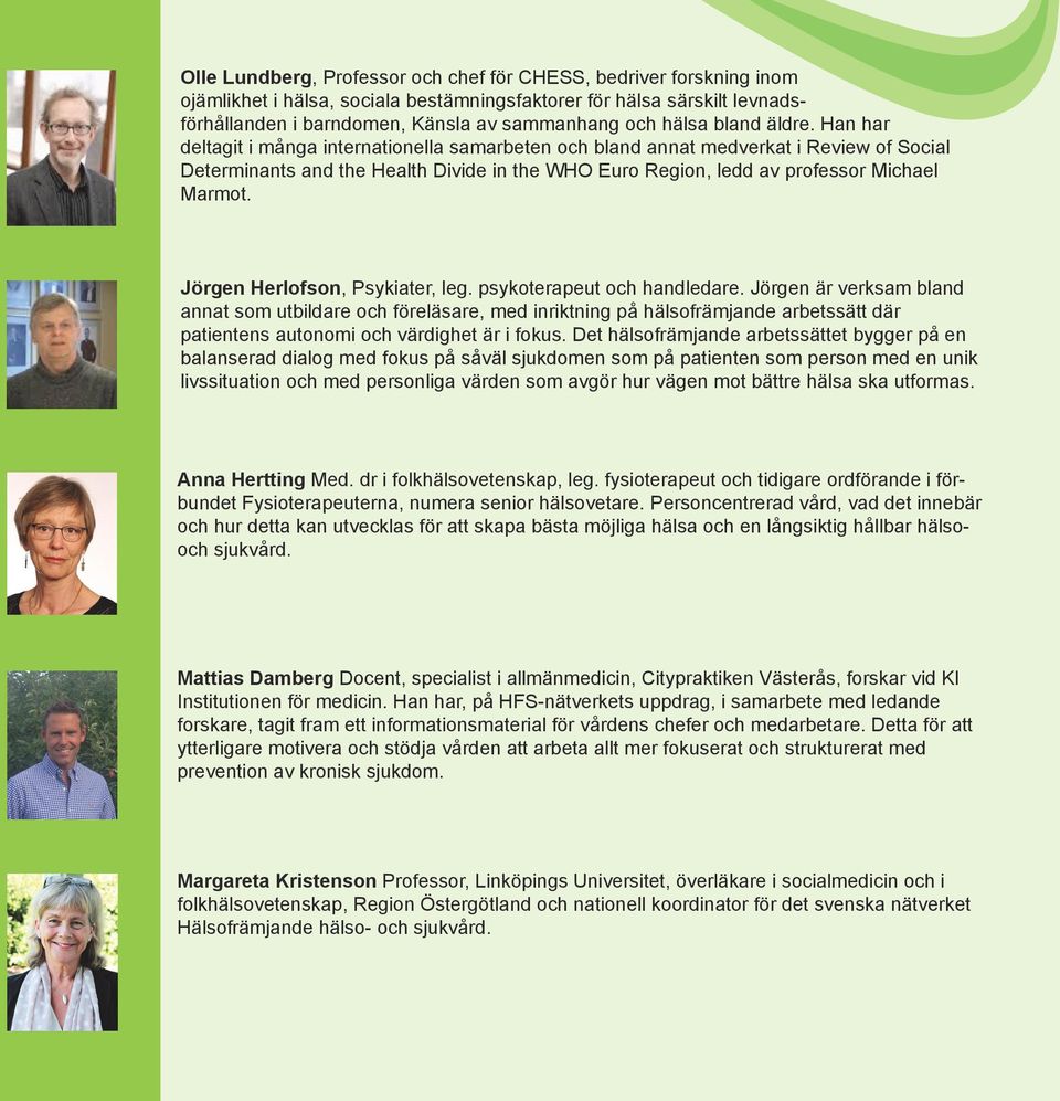 Han har deltagit i många internationella samarbeten och bland annat medverkat i Review of Social Determinants and the Health Divide in the WHO Euro Region, ledd av professor Michael Marmot.