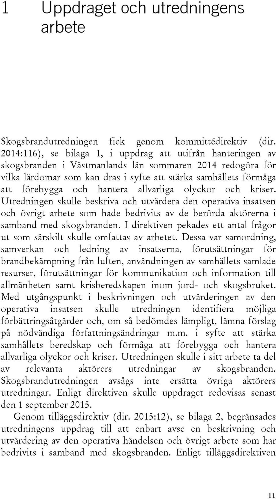 och hantera allvarliga olyckor och kriser. Utredningen skulle beskriva och utvärdera den operativa insatsen och övrigt arbete som hade bedrivits av de berörda aktörerna i samband med skogsbranden.