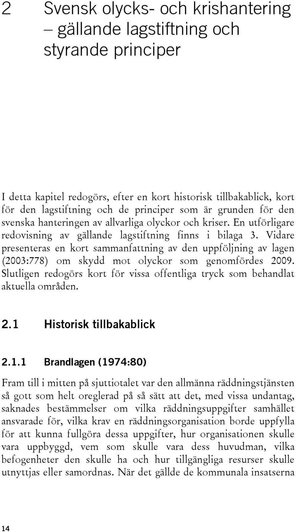 Vidare presenteras en kort sammanfattning av den uppföljning av lagen (2003:778) om skydd mot olyckor som genomfördes 2009.