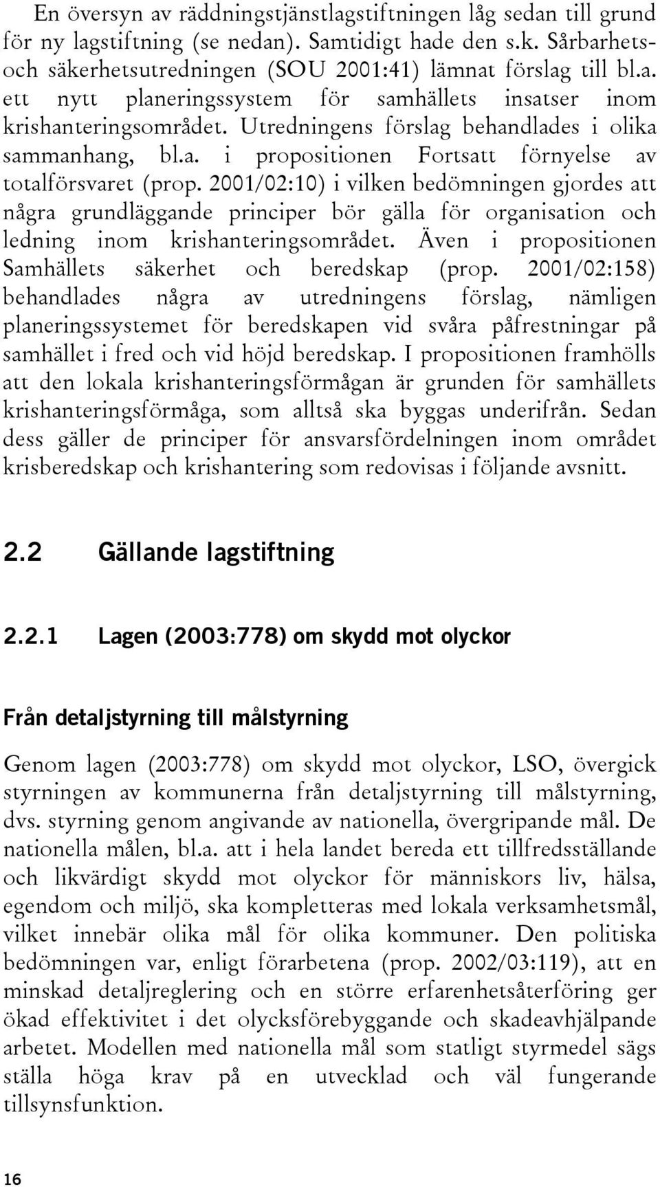 2001/02:10) i vilken bedömningen gjordes att några grundläggande principer bör gälla för organisation och ledning inom krishanteringsområdet.