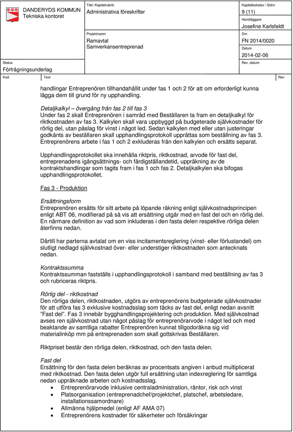 Kalkylen skall vara uppbyggd på budgeterade självkostnader för rörlig del, utan påslag för vinst i något led.