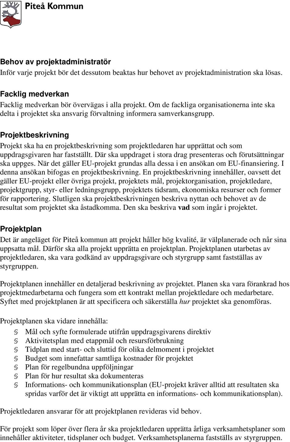 Projektbeskrivning Projekt ska ha en projektbeskrivning som projektledaren har upprättat och som uppdragsgivaren har fastställt.