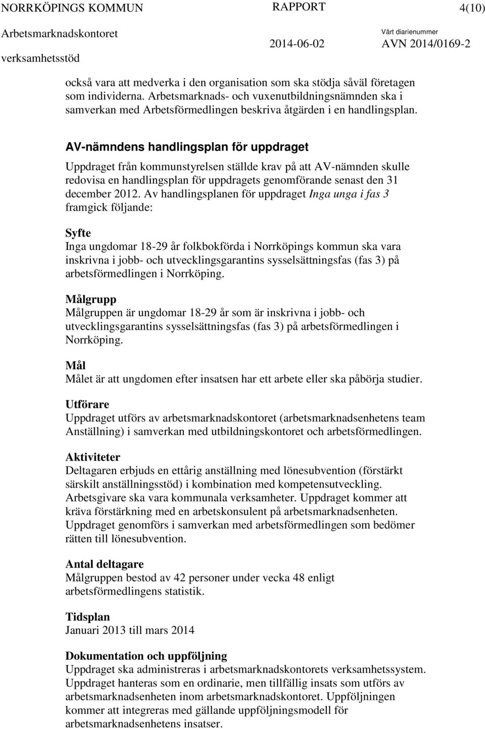 AV-nämndens handlingsplan för uppdraget Uppdraget från kommunstyrelsen ställde krav på att AV-nämnden skulle redovisa en handlingsplan för uppdragets genomförande senast den 31 december 2012.
