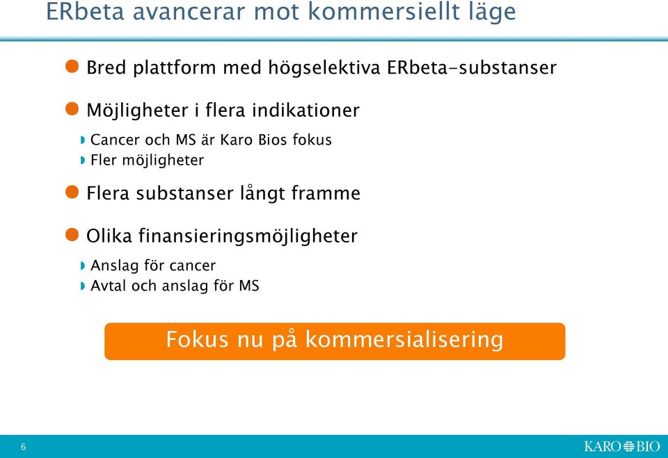 Bios fokus Fler möjligheter Flera substanser långt framme Olika