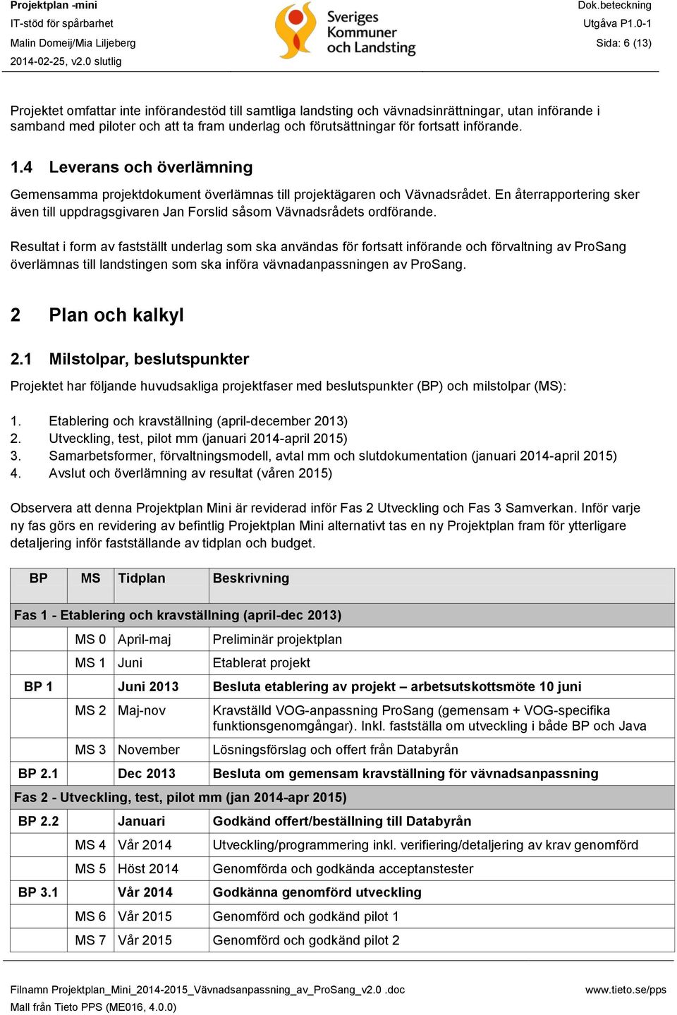 En återrapportering sker även till uppdragsgivaren Jan Forslid såsom Vävnadsrådets ordförande.