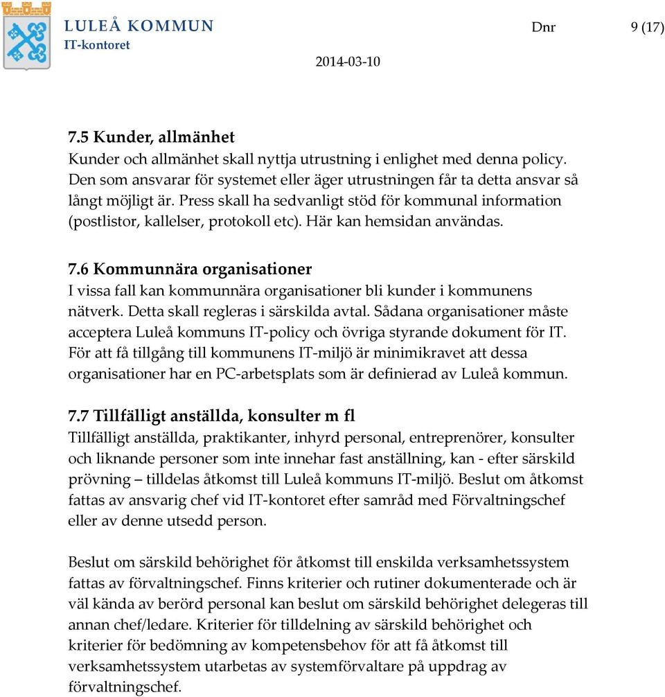 Här kan hemsidan användas. 7.6 Kommunnära organisationer I vissa fall kan kommunnära organisationer bli kunder i kommunens nätverk. Detta skall regleras i särskilda avtal.
