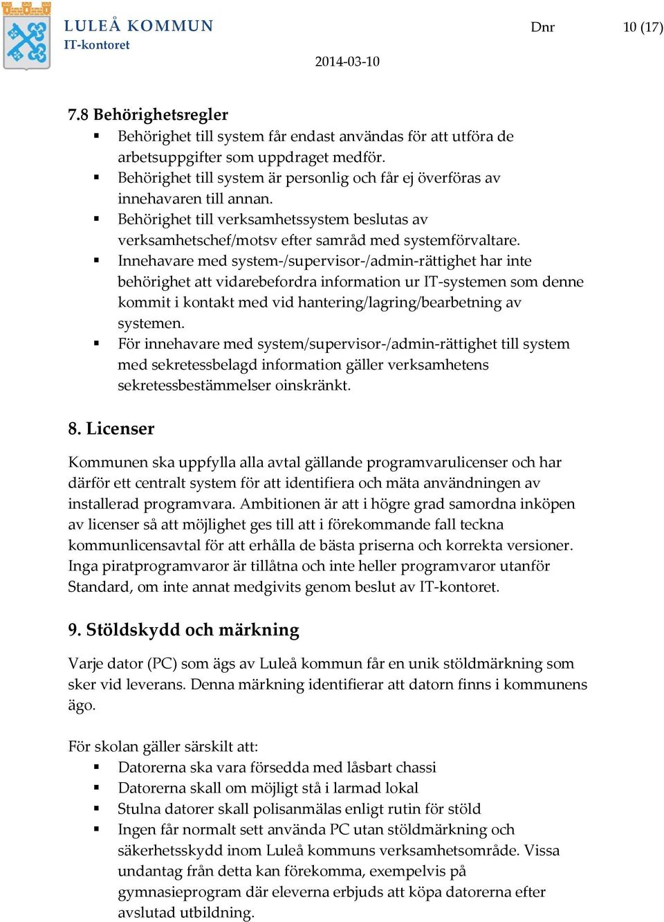 Innehavare med system-/supervisor-/admin-rättighet har inte behörighet att vidarebefordra information ur IT-systemen som denne kommit i kontakt med vid hantering/lagring/bearbetning av systemen.