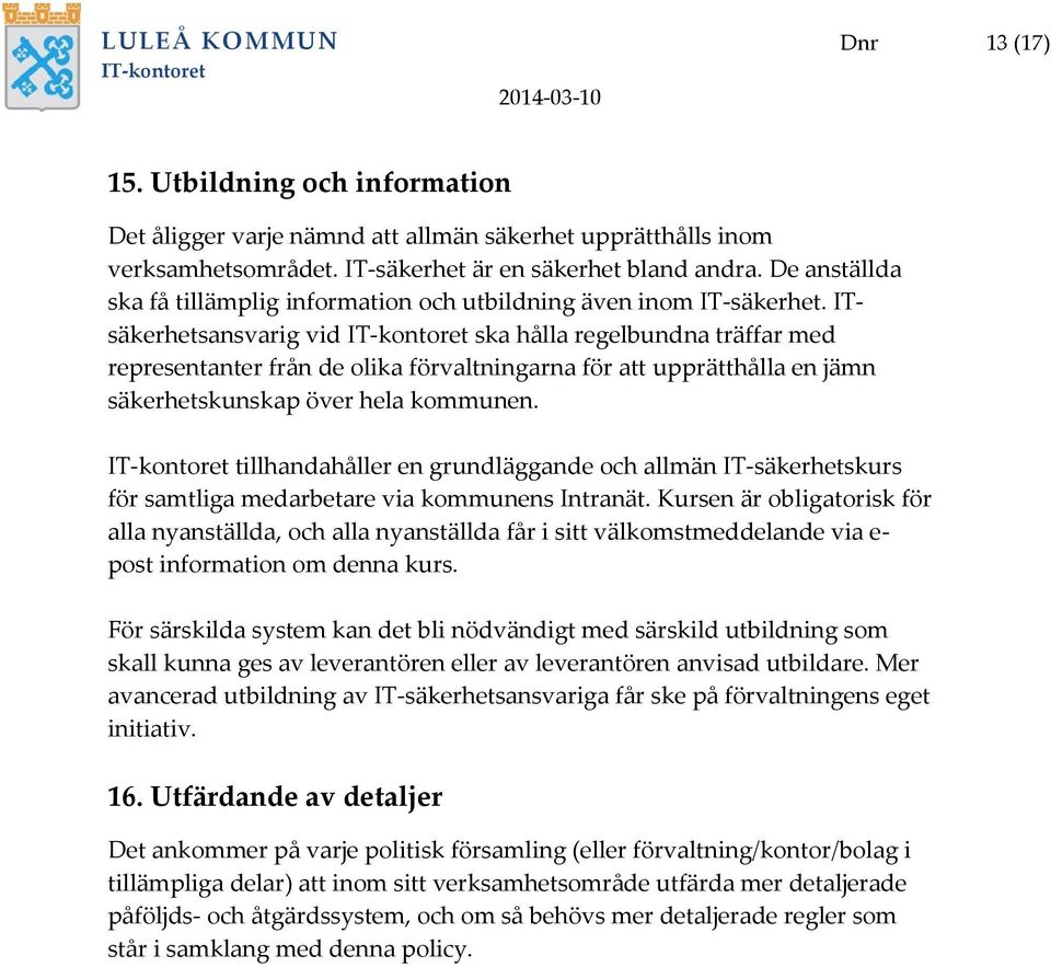 ITsäkerhetsansvarig vid ska hålla regelbundna träffar med representanter från de olika förvaltningarna för att upprätthålla en jämn säkerhetskunskap över hela kommunen.