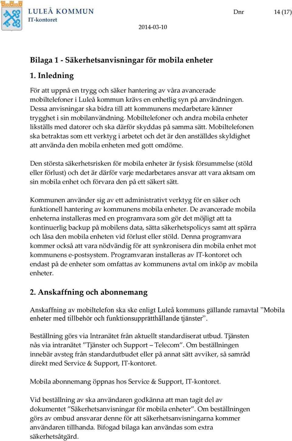 Dessa anvisningar ska bidra till att kommunens medarbetare känner trygghet i sin mobilanvändning. Mobiltelefoner och andra mobila enheter likställs med datorer och ska därför skyddas på samma sätt.
