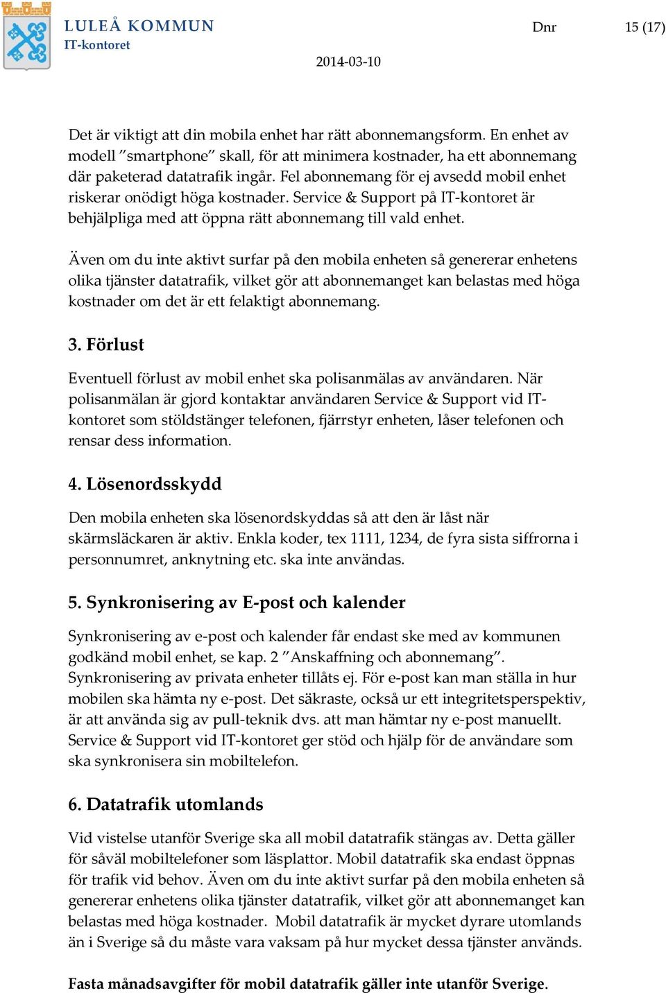 Service & Support på är behjälpliga med att öppna rätt abonnemang till vald enhet.