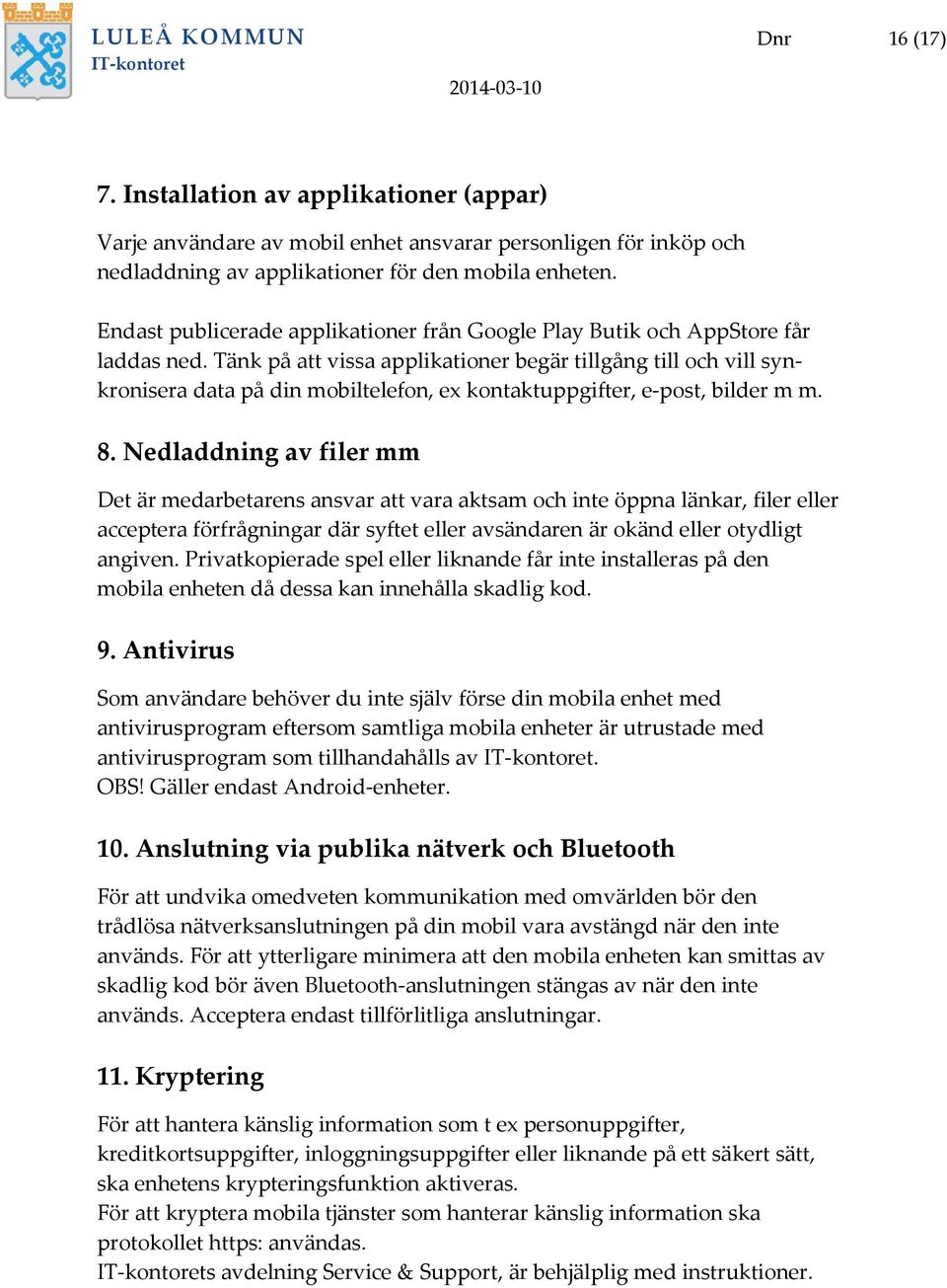 Tänk på att vissa applikationer begär tillgång till och vill synkronisera data på din mobiltelefon, ex kontaktuppgifter, e-post, bilder m m. 8.