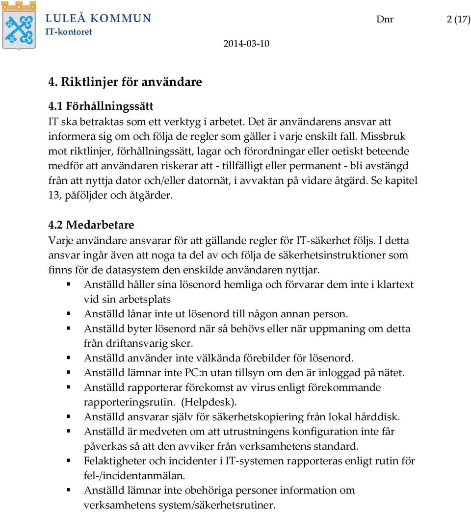 Missbruk mot riktlinjer, förhållningssätt, lagar och förordningar eller oetiskt beteende medför att användaren riskerar att - tillfälligt eller permanent - bli avstängd från att nyttja dator