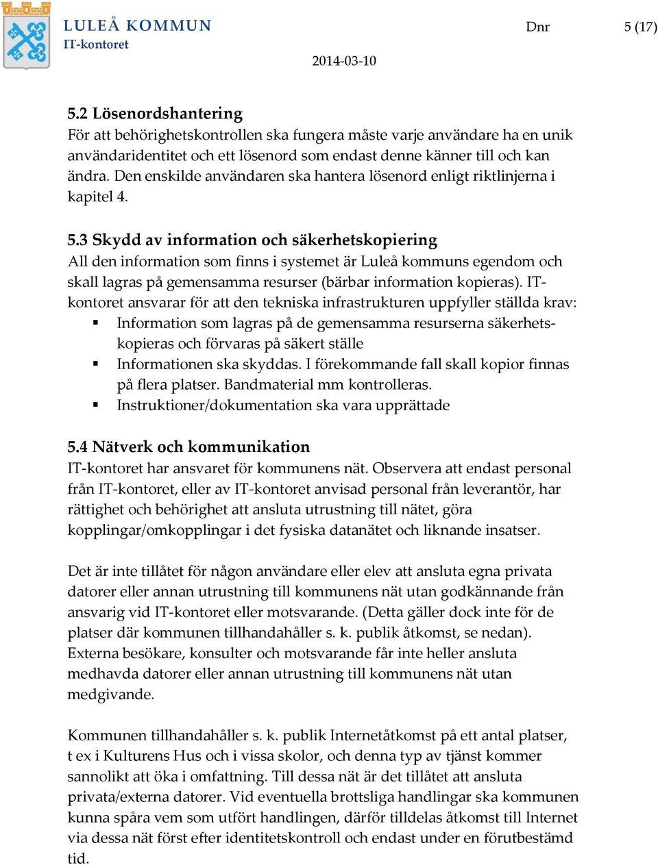 3 Skydd av information och säkerhetskopiering All den information som finns i systemet är Luleå kommuns egendom och skall lagras på gemensamma resurser (bärbar information kopieras).