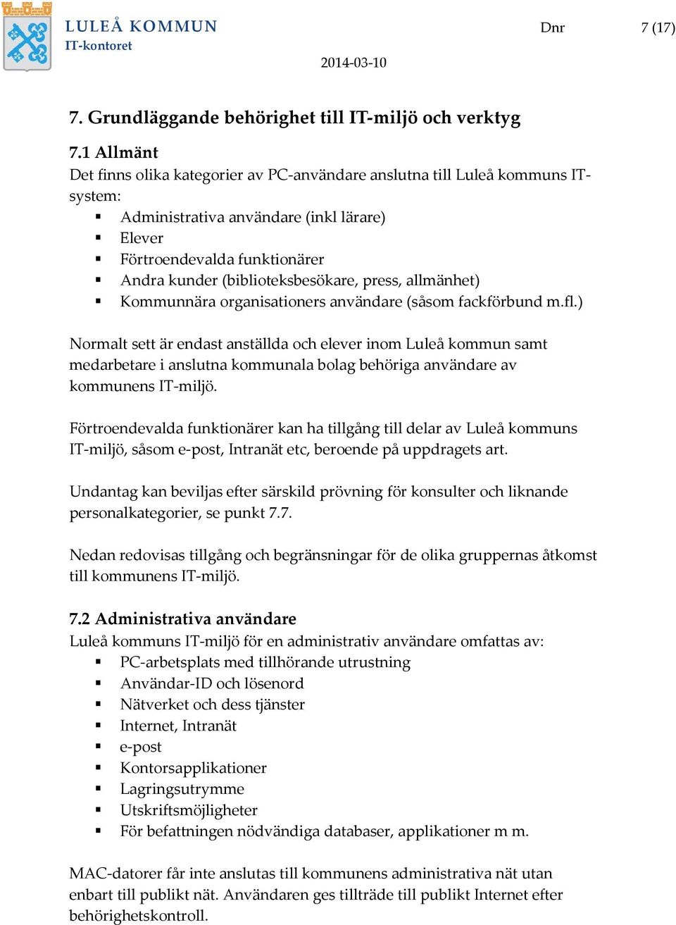 press, allmänhet) Kommunnära organisationers användare (såsom fackförbund m.fl.