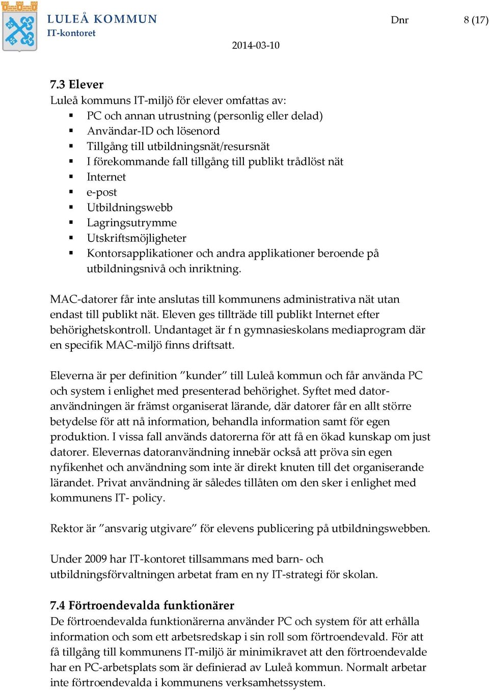 till publikt trådlöst nät Internet e-post Utbildningswebb Lagringsutrymme Utskriftsmöjligheter Kontorsapplikationer och andra applikationer beroende på utbildningsnivå och inriktning.