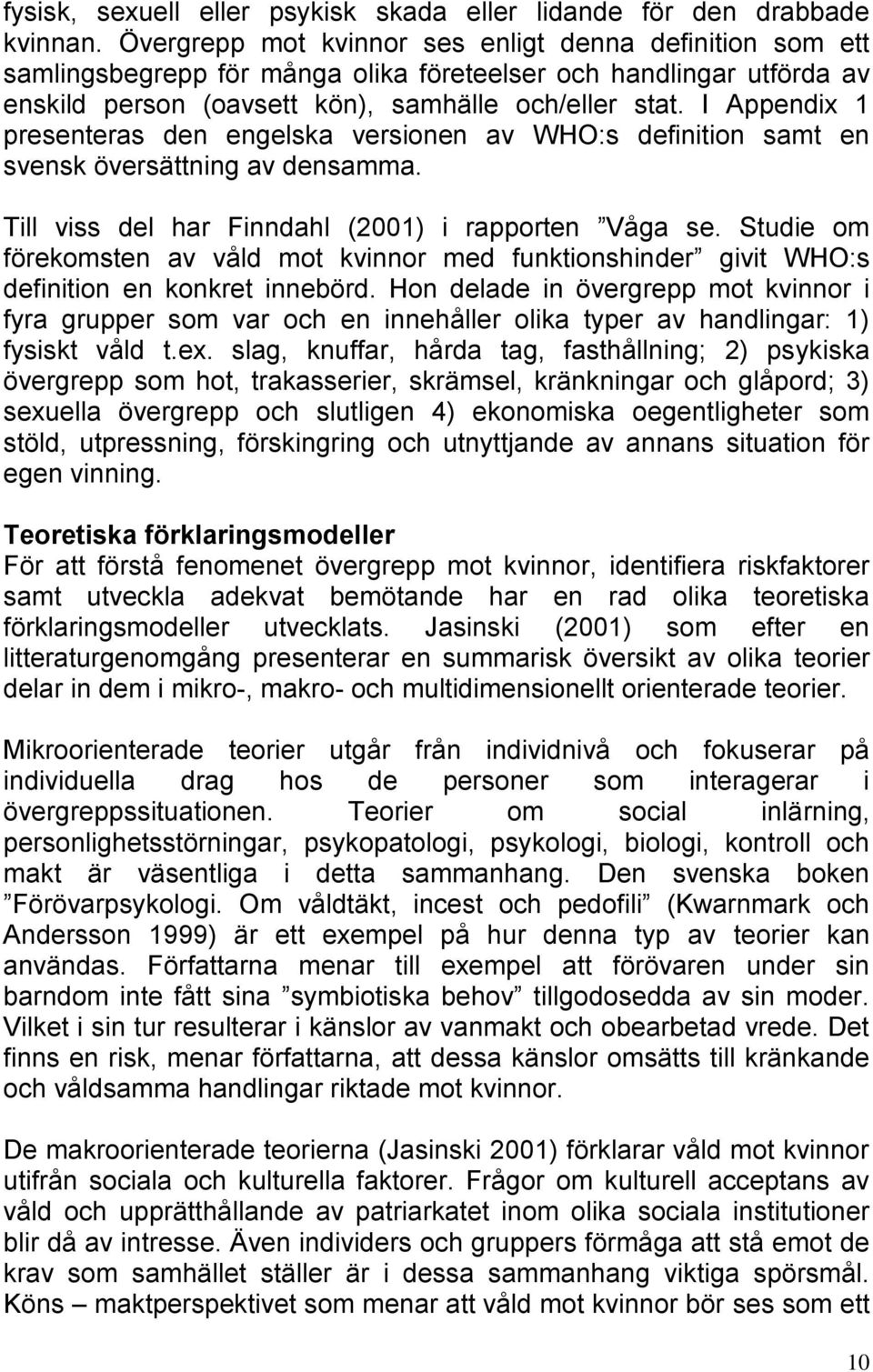 I Appendix 1 presenteras den engelska versionen av WHO:s definition samt en svensk översättning av densamma. Till viss del har Finndahl (2001) i rapporten Våga se.